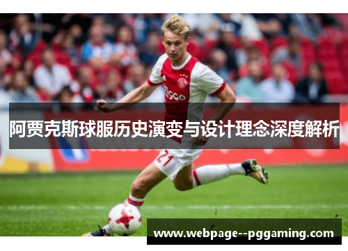 阿贾克斯球服历史演变与设计理念深度解析 阿贾克斯球服历史演变与设计理念深度解析