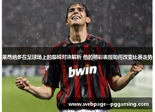 莱昂纳多在足球场上的巅峰对决解析 他的精彩表现如何改变比赛走势