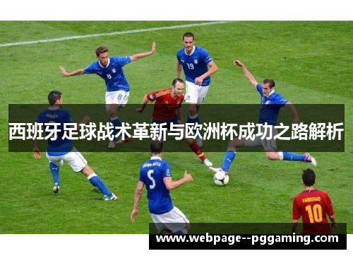 西班牙足球战术革新与欧洲杯成功之路解析