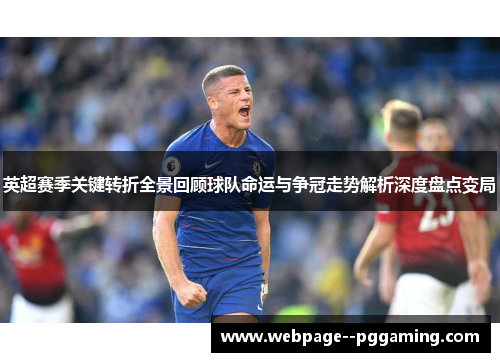 英超赛季关键转折全景回顾球队命运与争冠走势解析深度盘点变局
