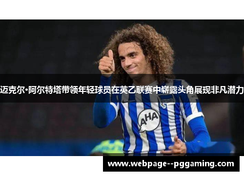 迈克尔·阿尔特塔带领年轻球员在英乙联赛中崭露头角展现非凡潜力 迈克尔·阿尔特塔带领年轻球员在英乙联赛中崭露头角展现非凡潜力