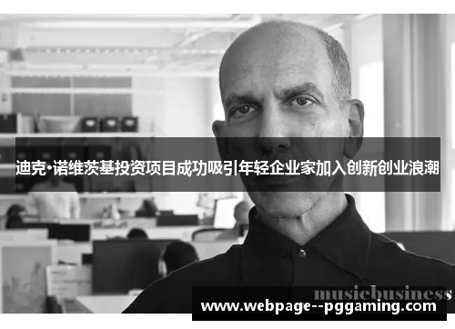 迪克·诺维茨基投资项目成功吸引年轻企业家加入创新创业浪潮 迪克·诺维茨基投资项目成功吸引年轻企业家加入创新创业浪潮