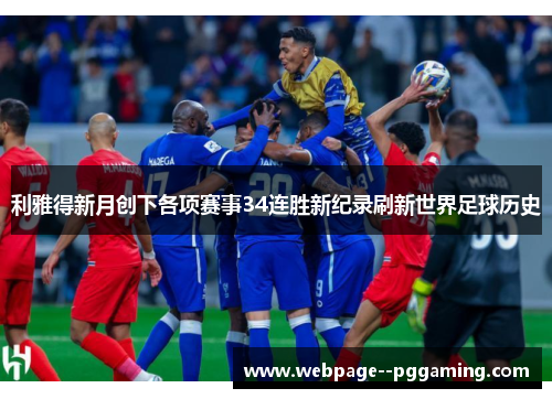 利雅得新月创下各项赛事34连胜新纪录刷新世界足球历史