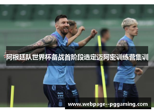 阿根廷队世界杯备战首阶段选定迈阿密训练营集训