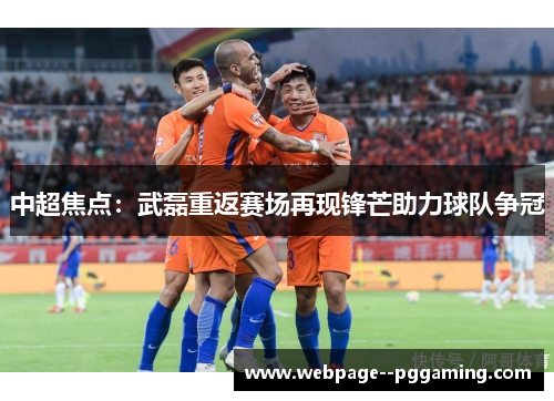 中超焦点：武磊重返赛场再现锋芒助力球队争冠